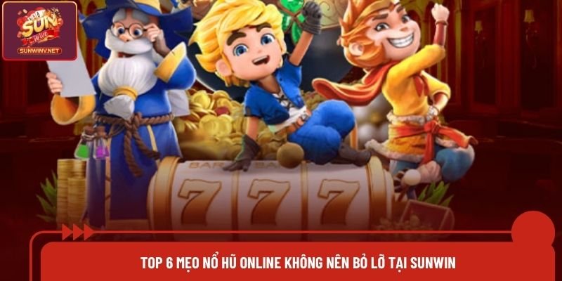 Top 6 Mẹo Nổ Hũ Online Không Nên Bỏ Lỡ Tại Sunwin